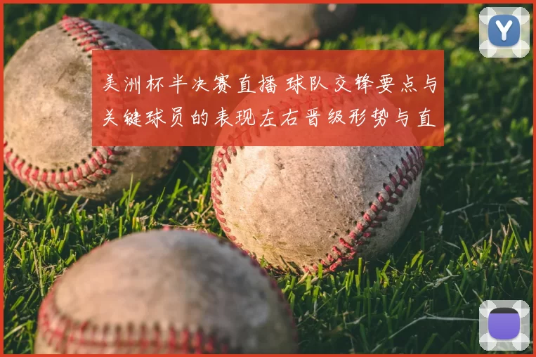 美洲杯半决赛直播 球队交锋要点与关键球员的表现左右晋级形势与直播看点