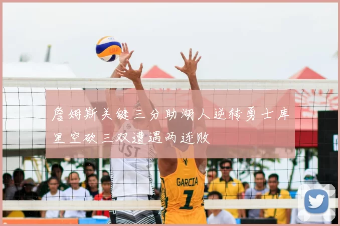 詹姆斯关键三分助湖人逆转勇士库里空砍三双遭遇两连败