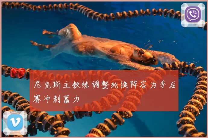 尼克斯主教练调整轮换阵容为季后赛冲刺蓄力