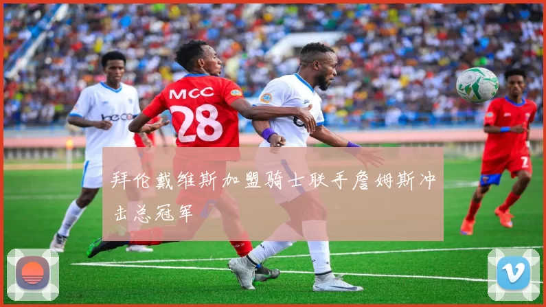 拜伦戴维斯加盟骑士联手詹姆斯冲击总冠军