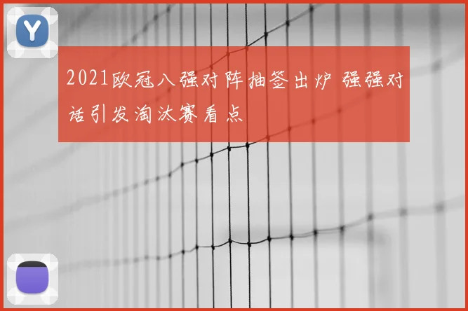 2021欧冠八强对阵抽签出炉 强强对话引发淘汰赛看点