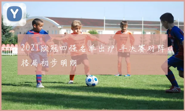 2021欧冠四强名单出炉 半决赛对阵格局初步明朗