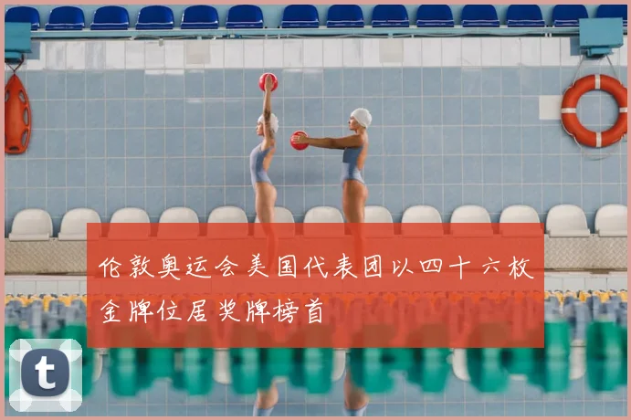 伦敦奥运会美国代表团以四十六枚金牌位居奖牌榜首
